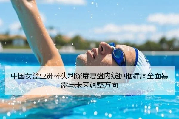 中国女篮亚洲杯失利深度复盘内线护框漏洞全面暴露与未来调整方向